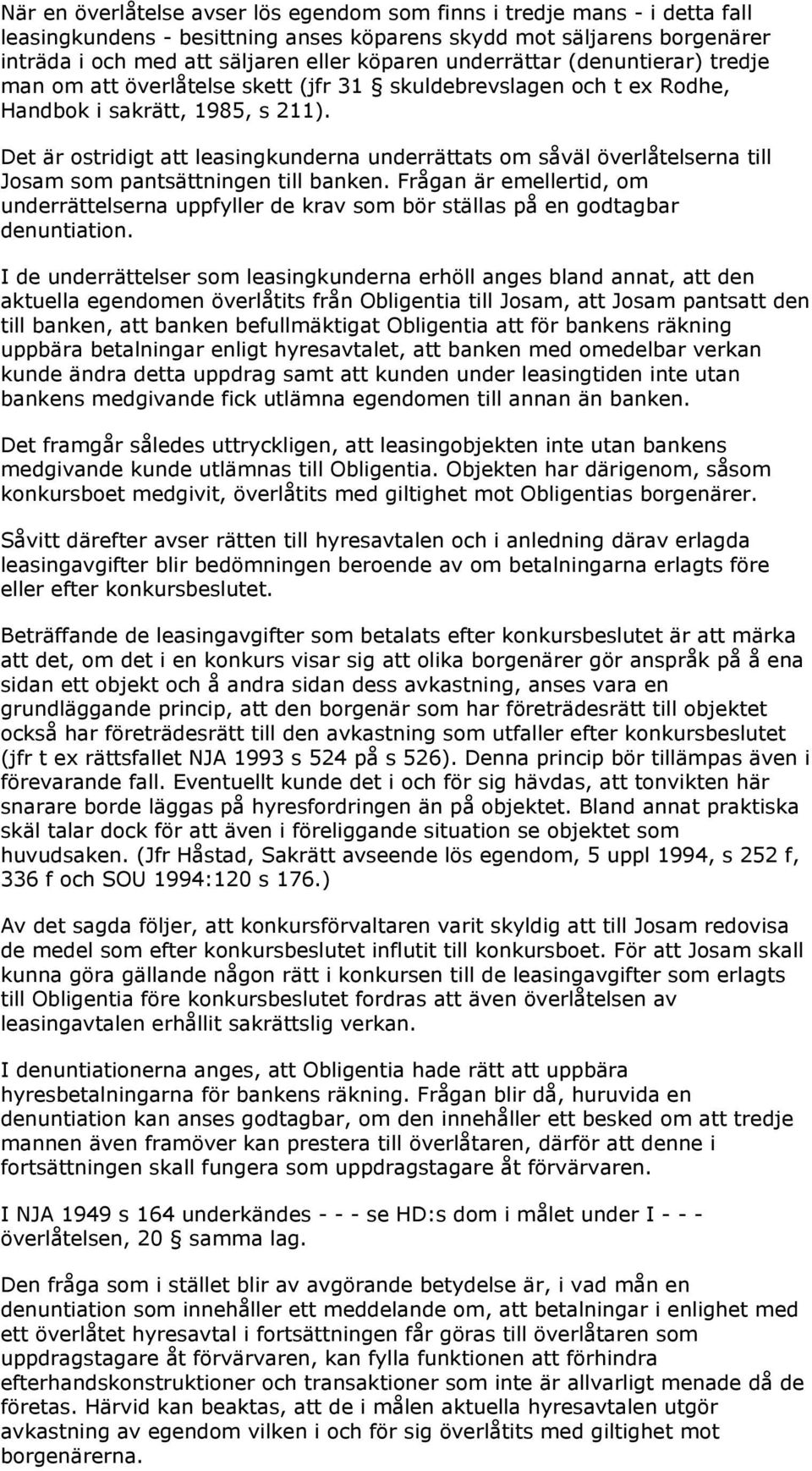 Det är ostridigt att leasingkunderna underrättats om såväl överlåtelserna till Josam som pantsättningen till banken.