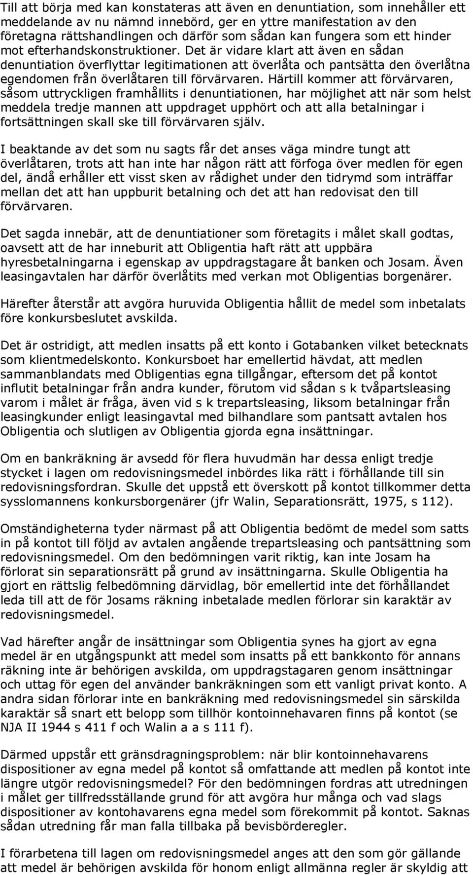 Det är vidare klart att även en sådan denuntiation överflyttar legitimationen att överlåta och pantsätta den överlåtna egendomen från överlåtaren till förvärvaren.