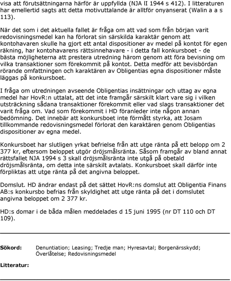 medel på kontot för egen räkning, har kontohavarens rättsinnehavare - i detta fall konkursboet - de bästa möjligheterna att prestera utredning härom genom att föra bevisning om vilka transaktioner