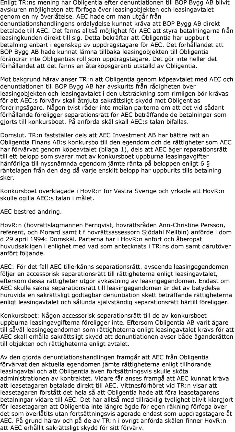 Det fanns alltså möjlighet för AEC att styra betalningarna från leasingkunden direkt till sig. Detta bekräftar att Obligentia har uppburit betalning enbart i egenskap av uppdragstagare för AEC.