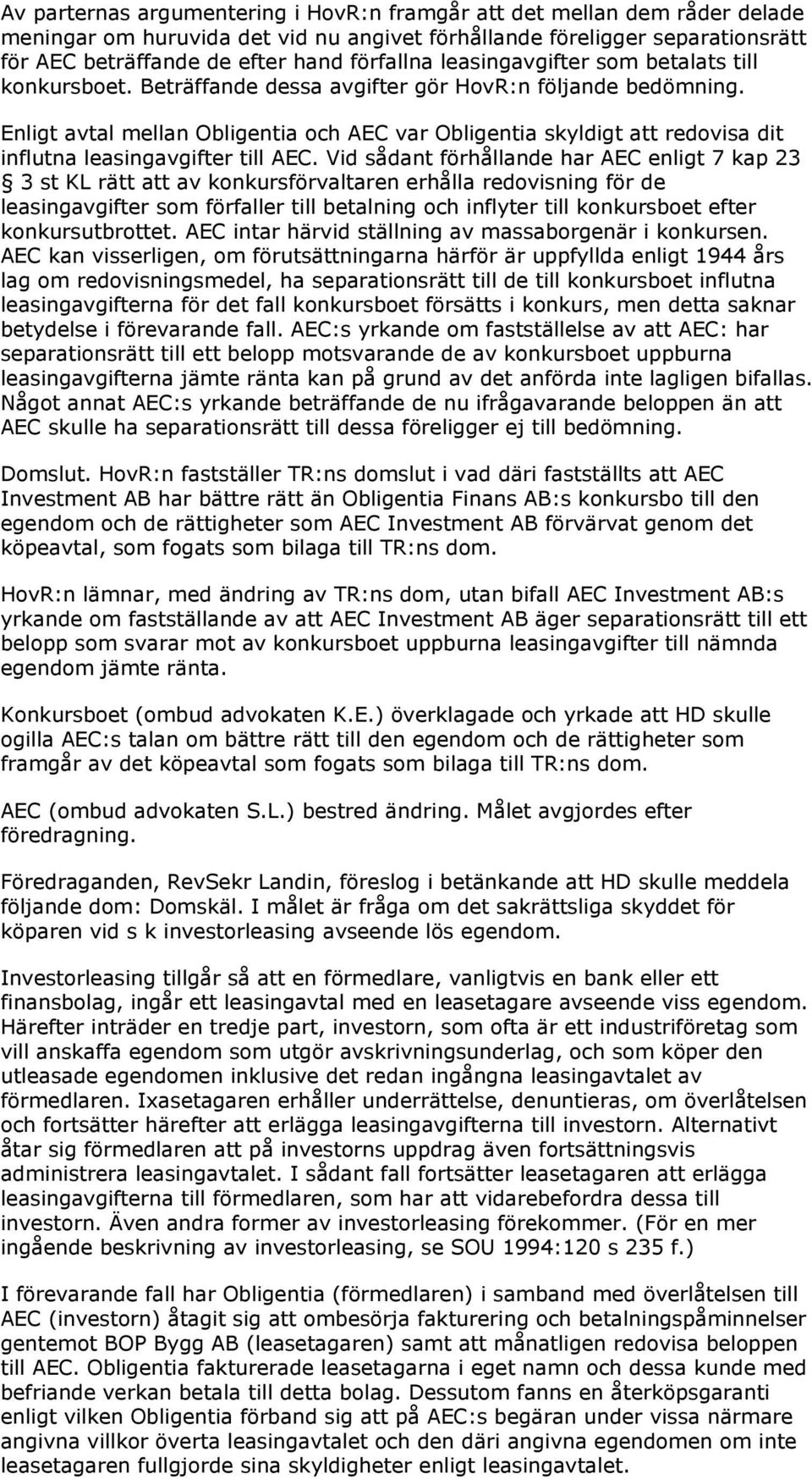 Enligt avtal mellan Obligentia och AEC var Obligentia skyldigt att redovisa dit influtna leasingavgifter till AEC.