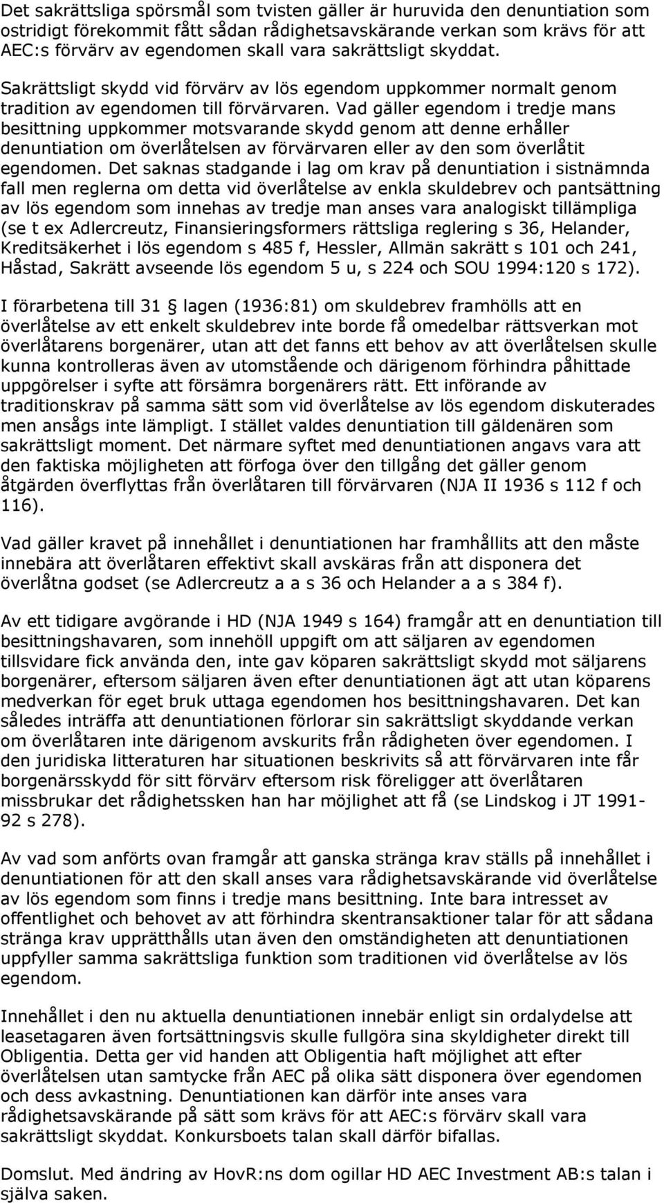 Vad gäller egendom i tredje mans besittning uppkommer motsvarande skydd genom att denne erhåller denuntiation om överlåtelsen av förvärvaren eller av den som överlåtit egendomen.