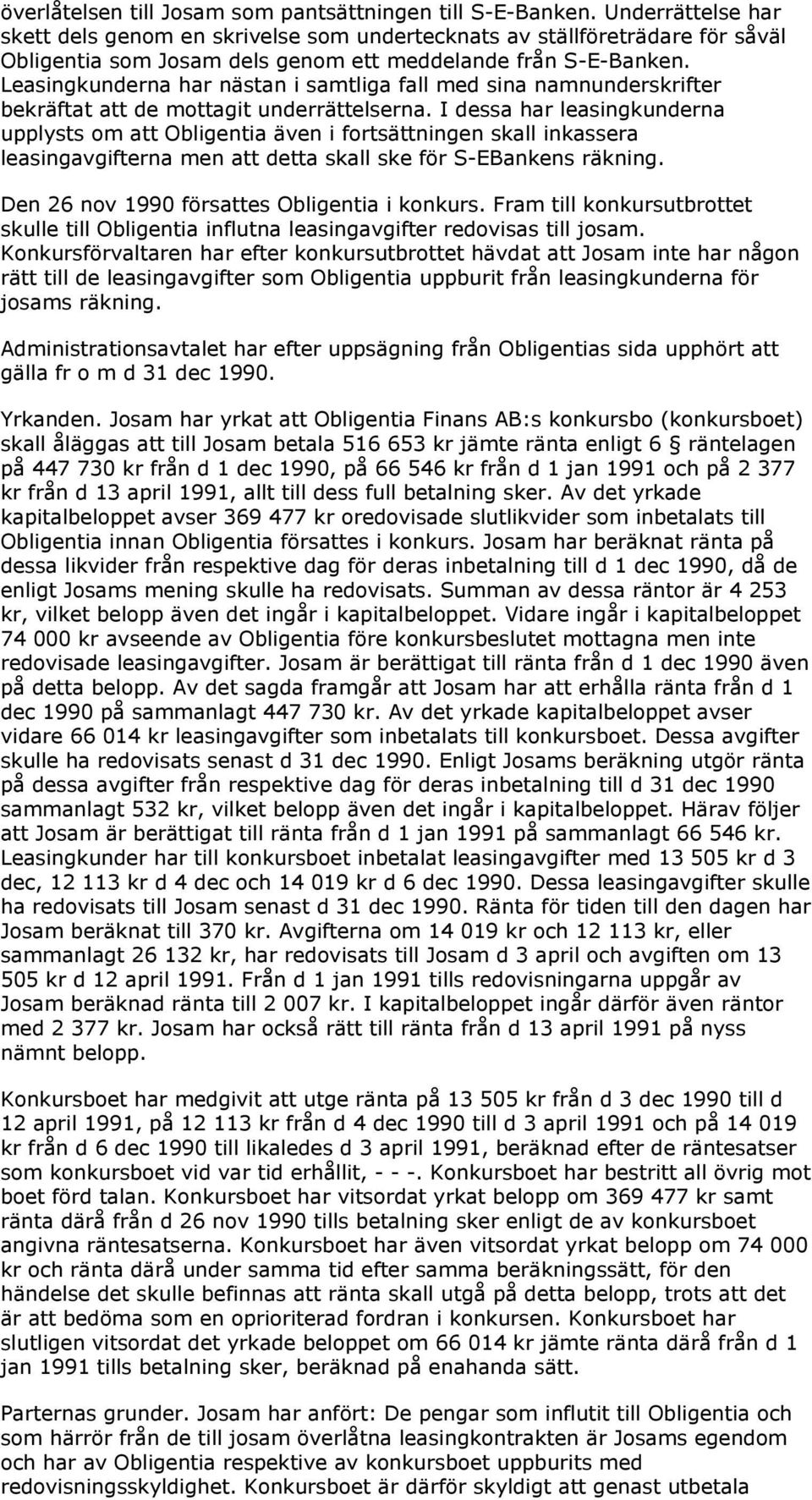 Leasingkunderna har nästan i samtliga fall med sina namnunderskrifter bekräftat att de mottagit underrättelserna.