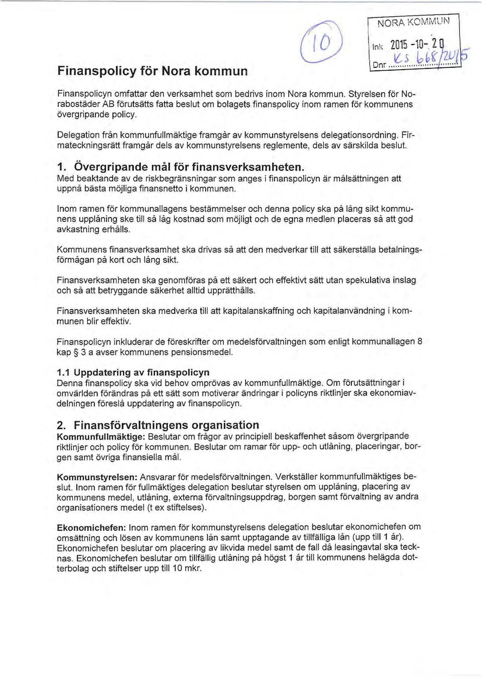 Delegation från kommunfullmäktige framgår av kommunstyrelsens delegationsordning. Firmateckningsrätt framgår dels av kommunstyrelsens reglemente, dels av särskilda beslut. 1.