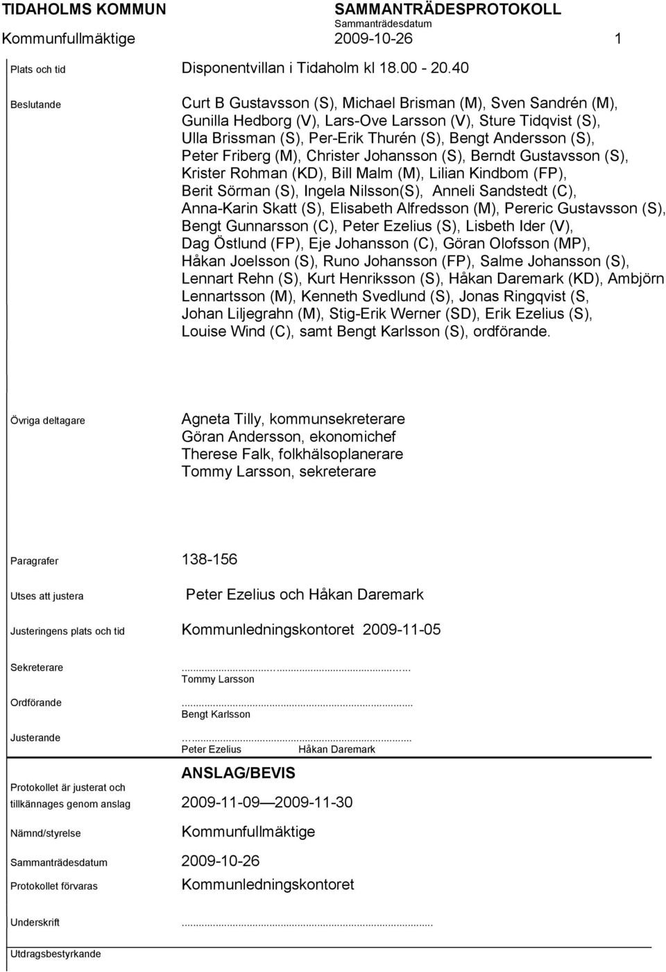 Peter Friberg (M), Christer Johansson (S), Berndt Gustavsson (S), Krister Rohman (KD), Bill Malm (M), Lilian Kindbom (FP), Berit Sörman (S), Ingela Nilsson(S), Anneli Sandstedt (C), Anna-Karin Skatt