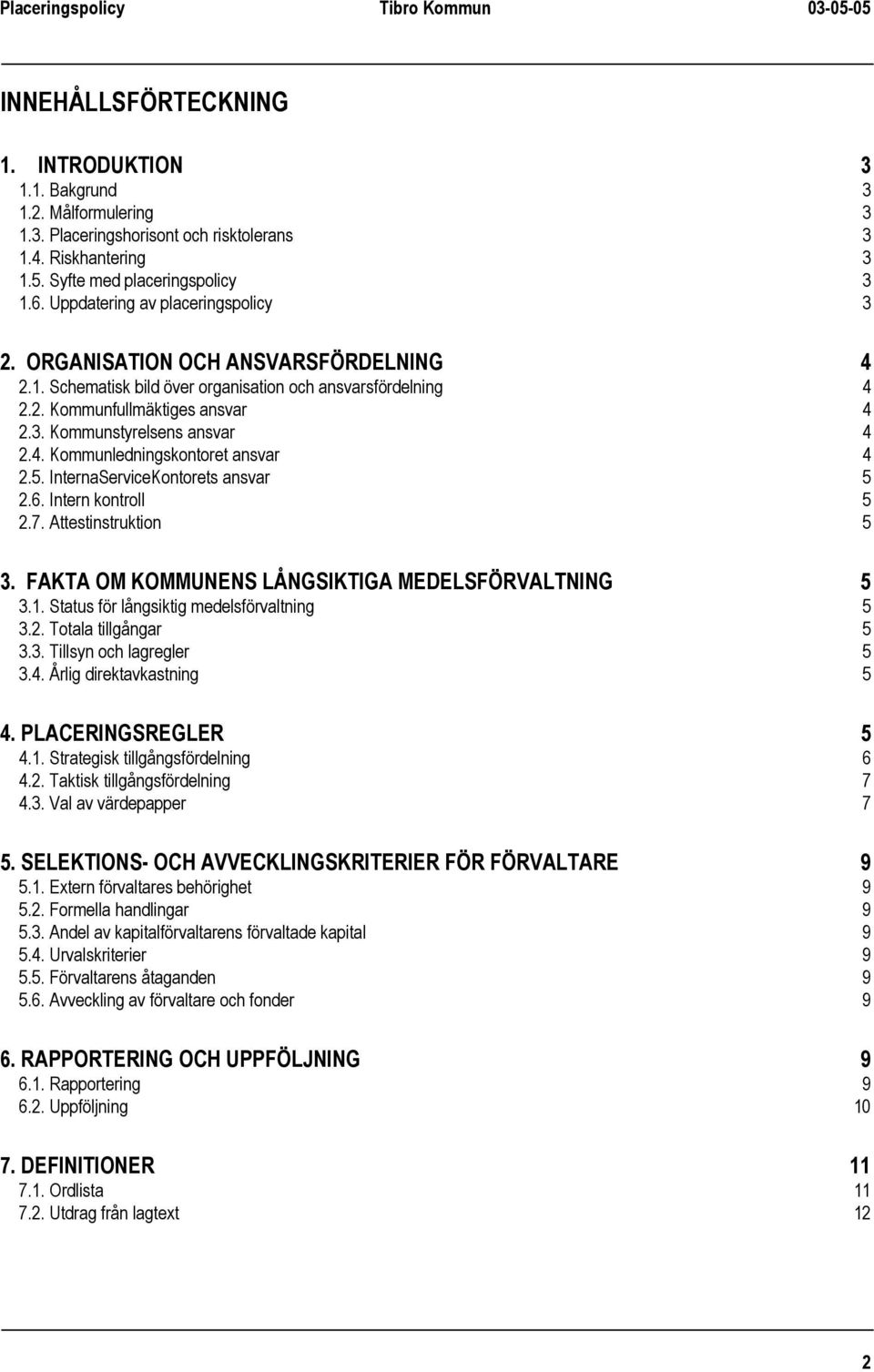 4. Kommunledningskontoret ansvar 4 2.5. InternaServiceKontorets ansvar 5 2.6. Intern kontroll 5 2.7. Attestinstruktion 5 3. FAKTA OM KOMMUNENS LÅNGSIKTIGA MEDELSFÖRVALTNING 5 3.1.