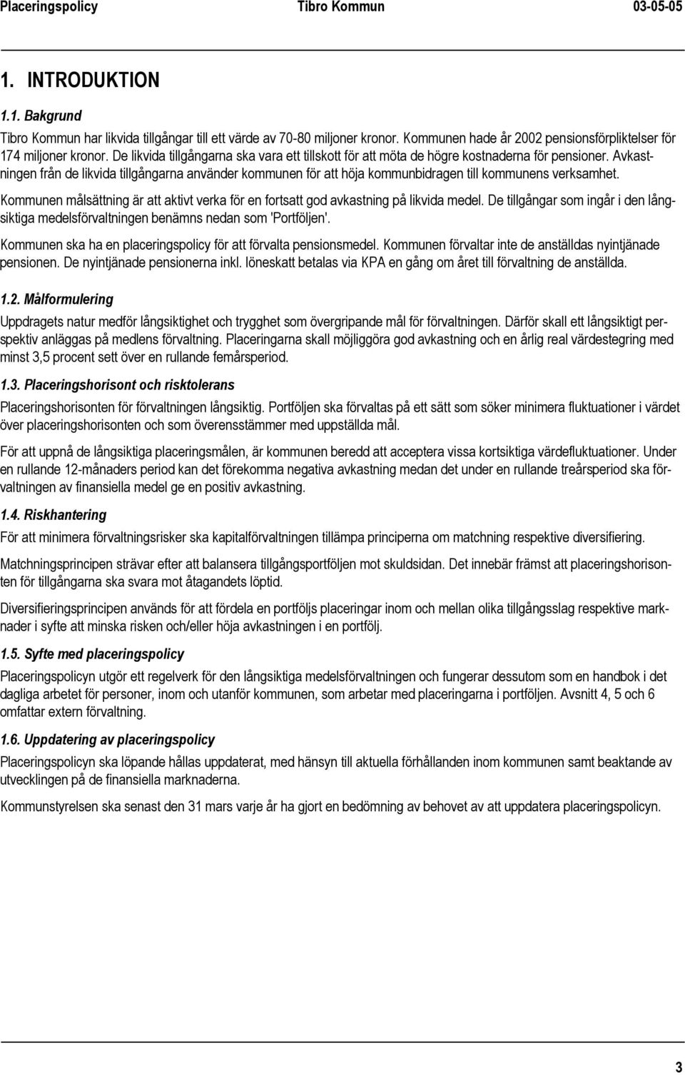 Avkastningen från de likvida tillgångarna använder kommunen för att höja kommunbidragen till kommunens verksamhet.