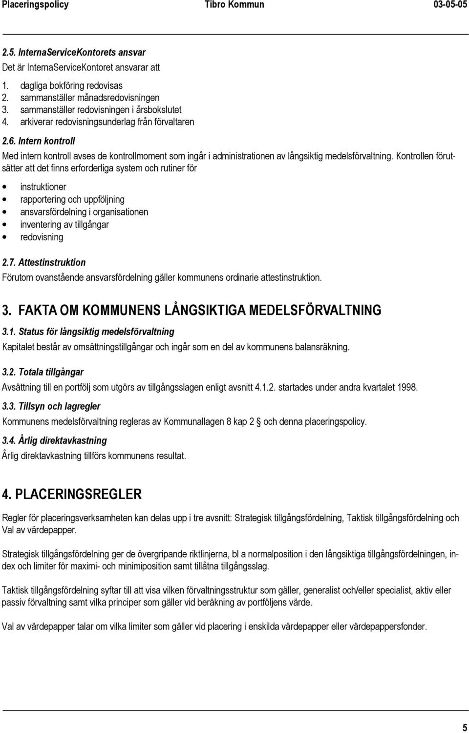 Kontrollen förutsätter att det finns erforderliga system och rutiner för instruktioner rapportering och uppföljning ansvarsfördelning i organisationen inventering av tillgångar redovisning 2.7.