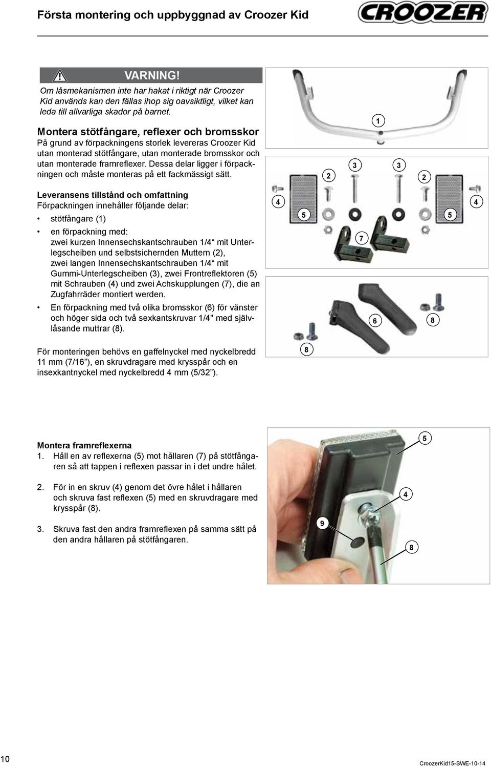 Dessa delar ligger i förpackningen och måste monteras på ett fackmässigt sätt Leveransens tillstånd och omfattning Förpackningen innehåller följande delar: stötfångare () en förpackning med: zwei