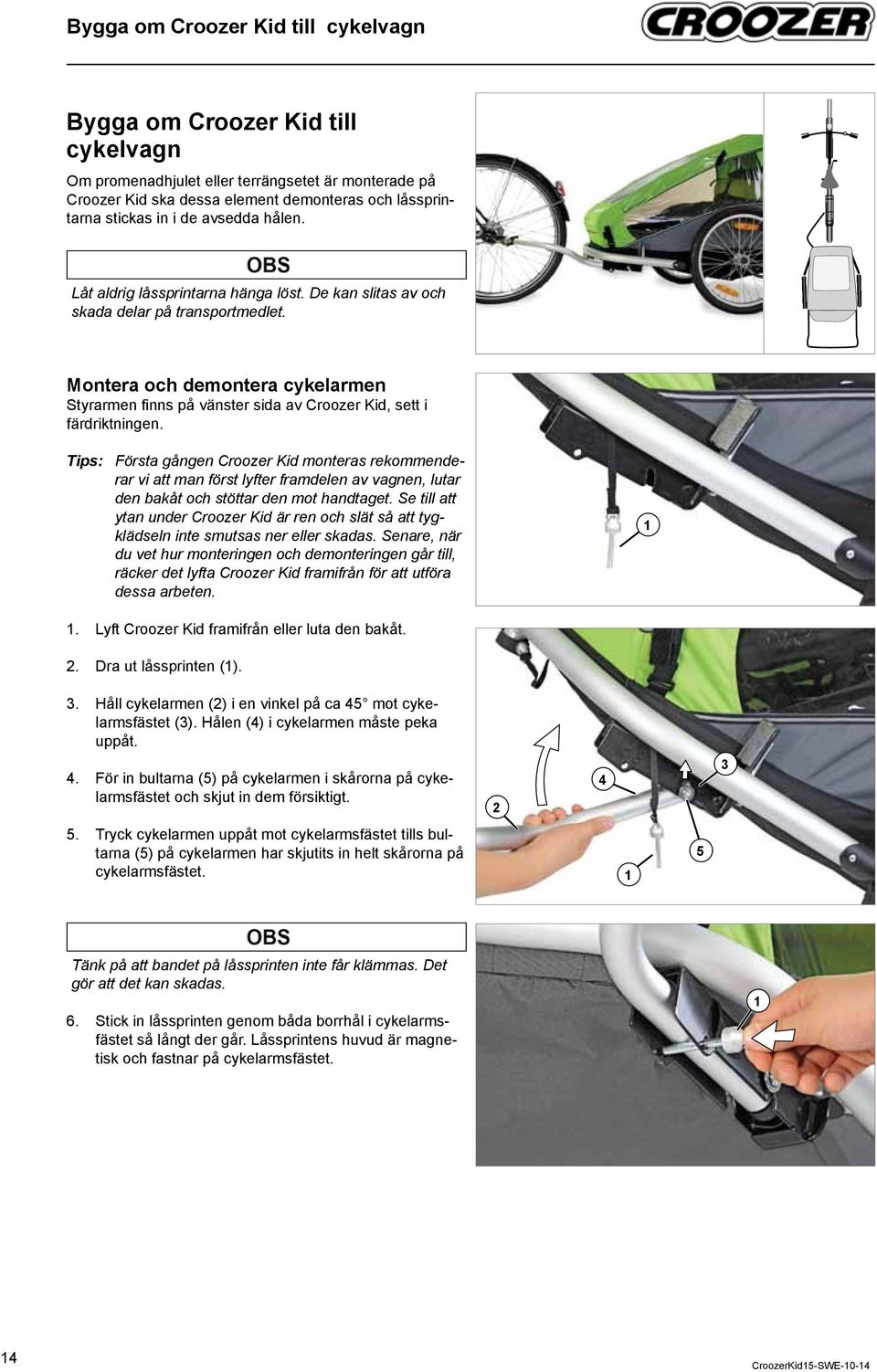 Montera och demontera cykelarmen Styrarmen fi nns på vänster sida av Croozer Kid, sett i färdriktningen Tips: Första gången Croozer Kid monteras rekommenderar vi att man först lyfter framdelen av