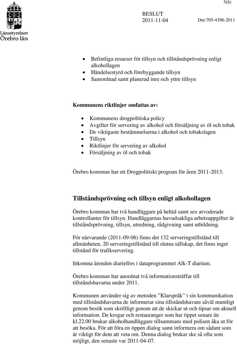Försäljning av öl och tobak Örebro kommun har ett Drogpolitiskt program för åren 2011-2013.