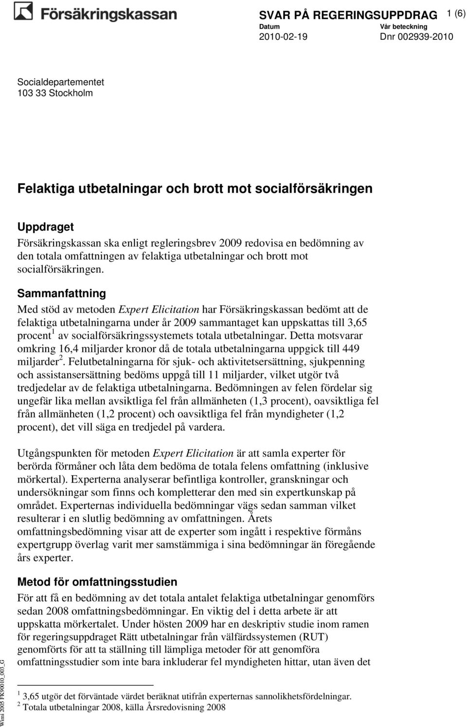 Sammanfattning Med stöd av metoden Expert Elicitation har Försäkringskassan bedömt att de felaktiga utbetalningarna under år 2009 sammantaget kan uppskattas till 3,65 procent 1 av