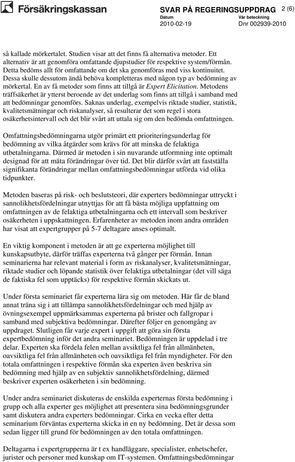 En av få metoder som finns att tillgå är Expert Elicitation. Metodens träffsäkerhet är ytterst beroende av det underlag som finns att tillgå i samband med att bedömningar genomförs.