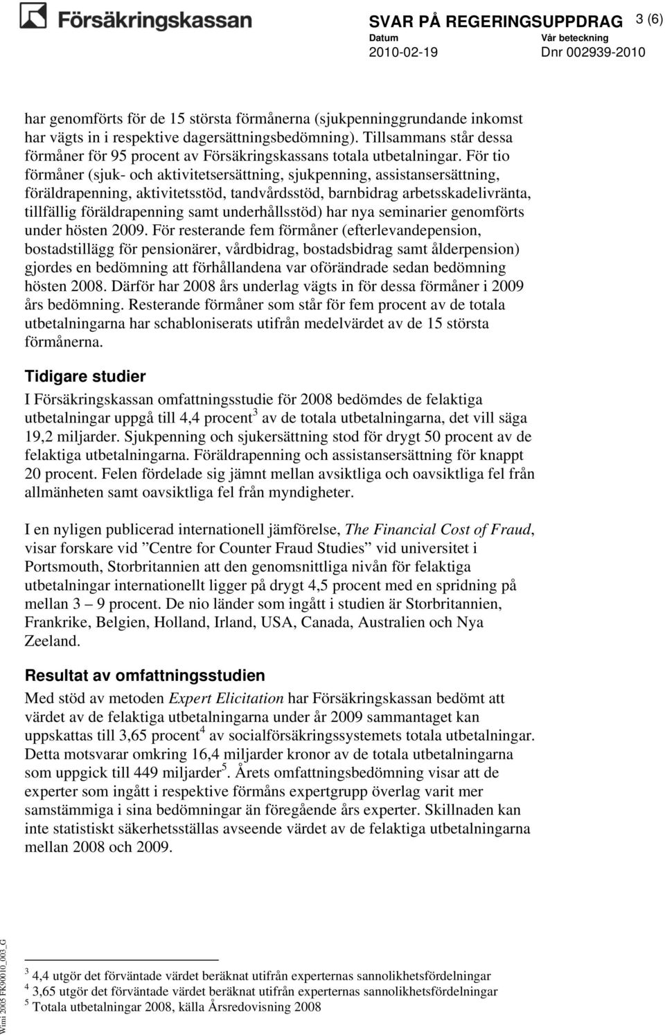 För tio förmåner (sjuk- och aktivitetsersättning, sjukpenning, assistansersättning, föräldrapenning, aktivitetsstöd, tandvårdsstöd, barnbidrag arbetsskadelivränta, tillfällig föräldrapenning samt