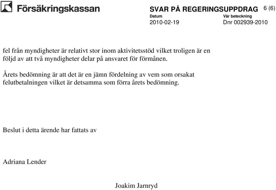 Årets bedömning är att det är en jämn fördelning av vem som orsakat felutbetalningen vilket