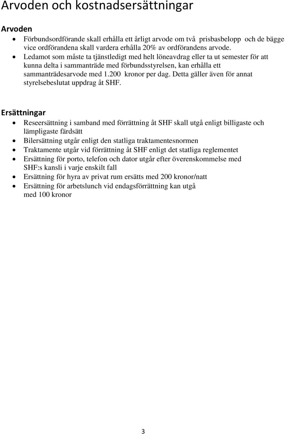 Detta gäller även för annat styrelsebeslutat uppdrag åt SHF.