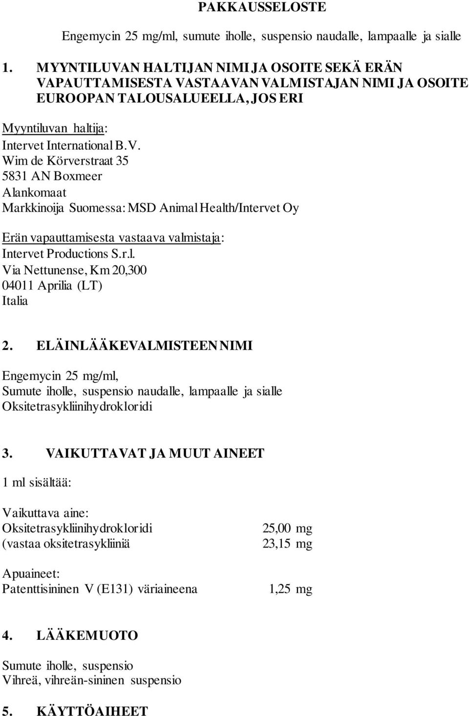 r.l. Via Nettunense, Km 20,300 04011 Aprilia (LT) Italia 2. ELÄINLÄÄKEVALMISTEEN NIMI Engemycin 25 mg/ml, Sumute iholle, suspensio naudalle, lampaalle ja sialle Oksitetrasykliinihydrokloridi 3.