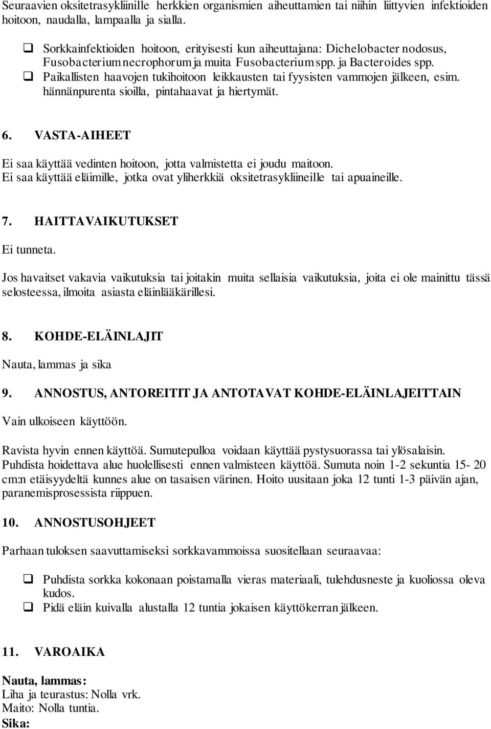 Paikallisten haavojen tukihoitoon leikkausten tai fyysisten vammojen jälkeen, esim. hännänpurenta sioilla, pintahaavat ja hiertymät. 6.