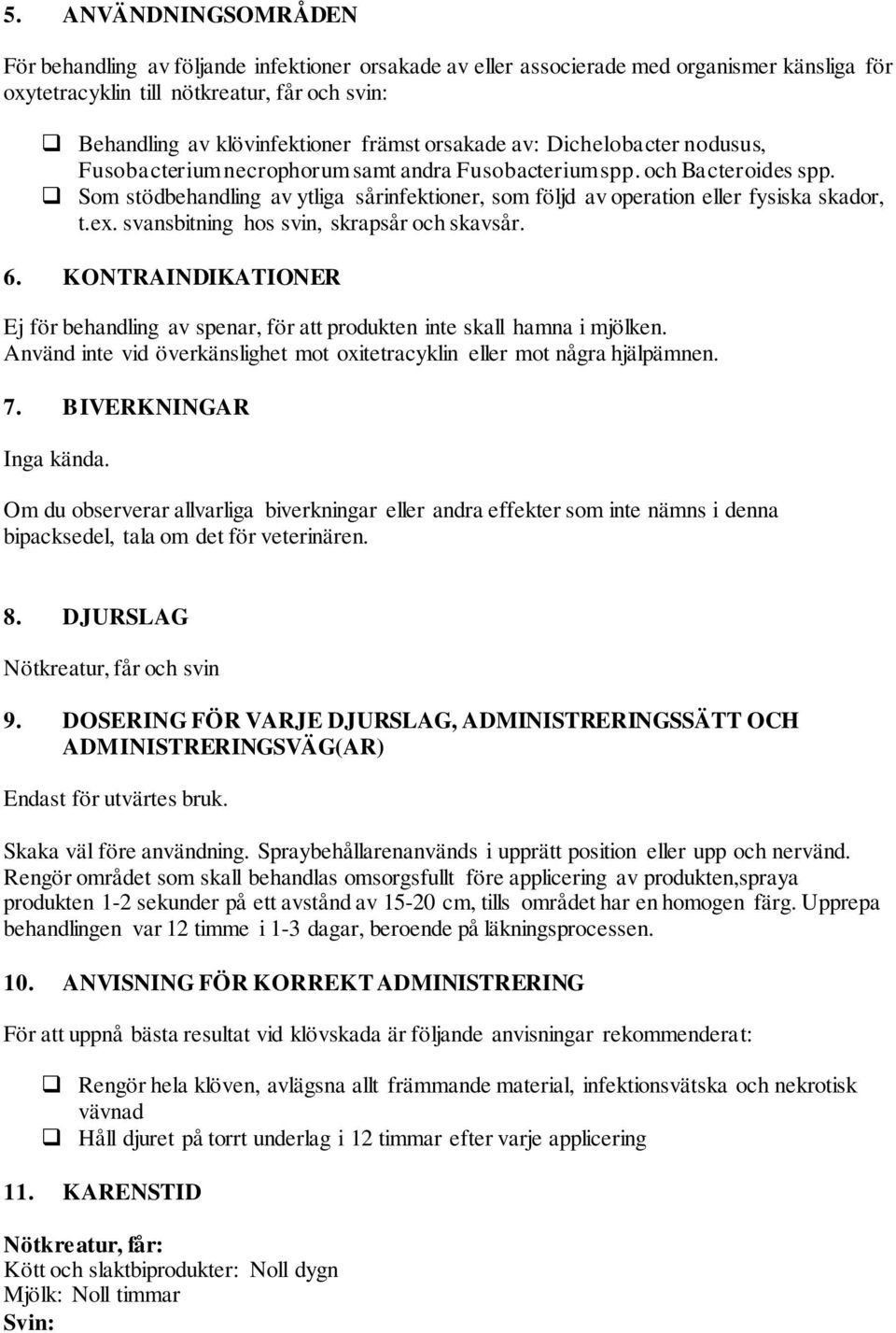 Som stödbehandling av ytliga sårinfektioner, som följd av operation eller fysiska skador, t.ex. svansbitning hos svin, skrapsår och skavsår. 6.