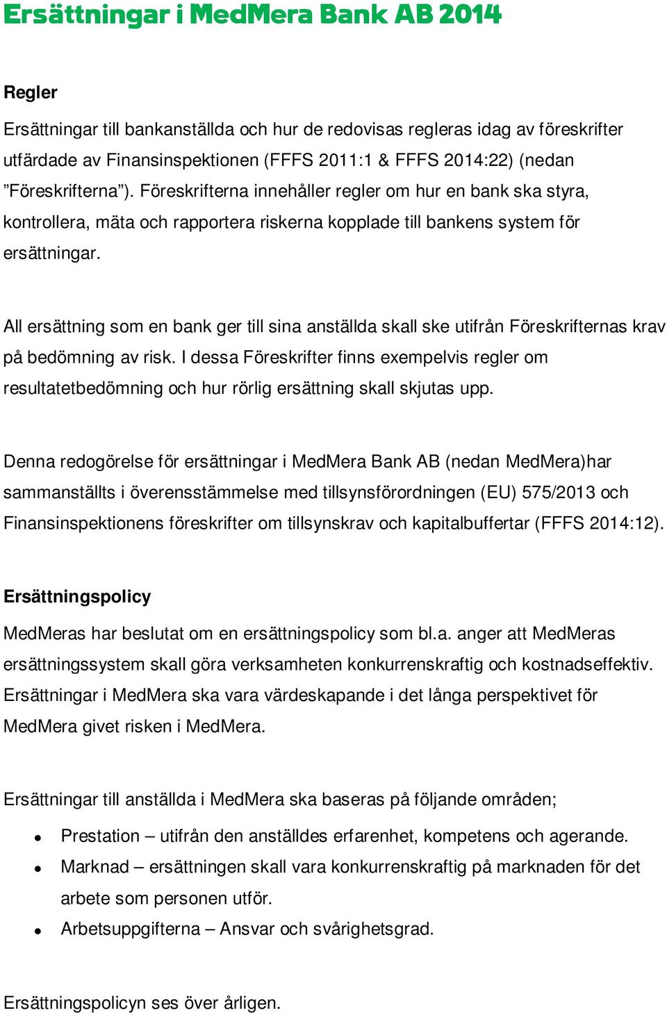 All ersättning som en bank ger till sina anställda skall ske utifrån Föreskrifternas krav på bedömning av risk.