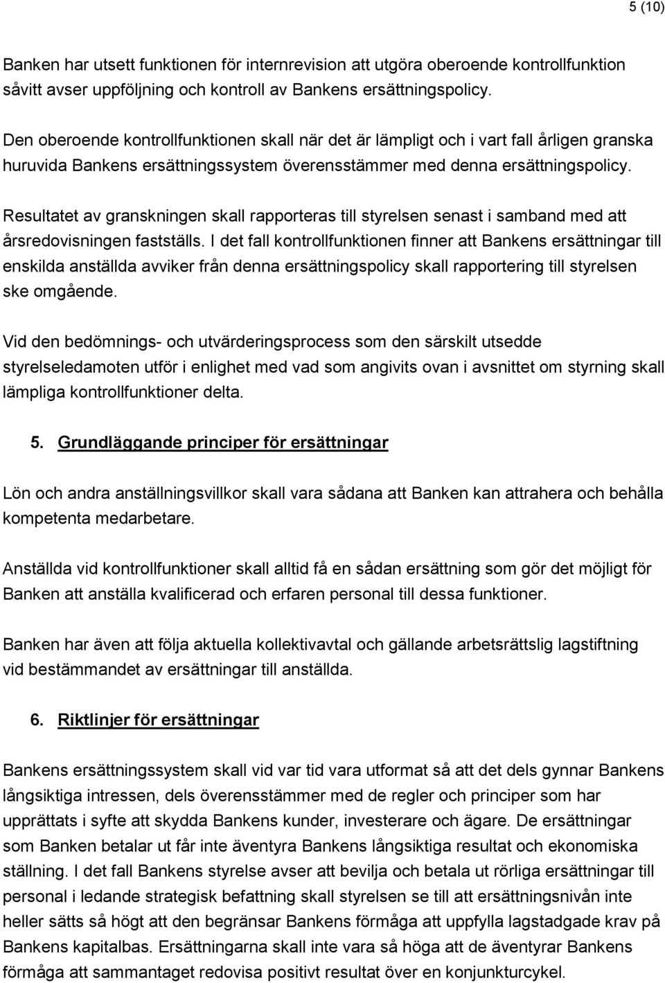 Resultatet av granskningen skall rapporteras till styrelsen senast i samband med att årsredovisningen fastställs.