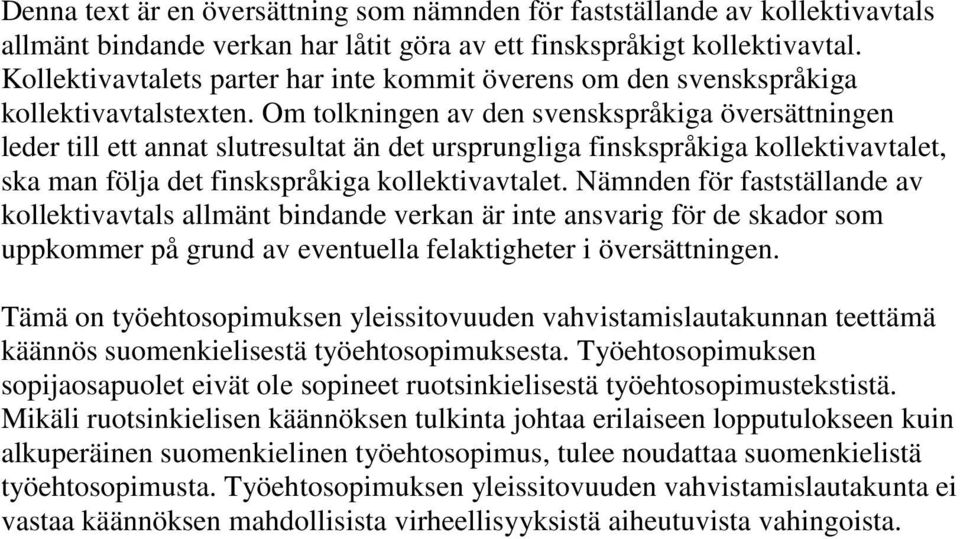 Om tolkningen av den svenskspråkiga översättningen leder till ett annat slutresultat än det ursprungliga finskspråkiga kollektivavtalet, ska man följa det finskspråkiga kollektivavtalet.