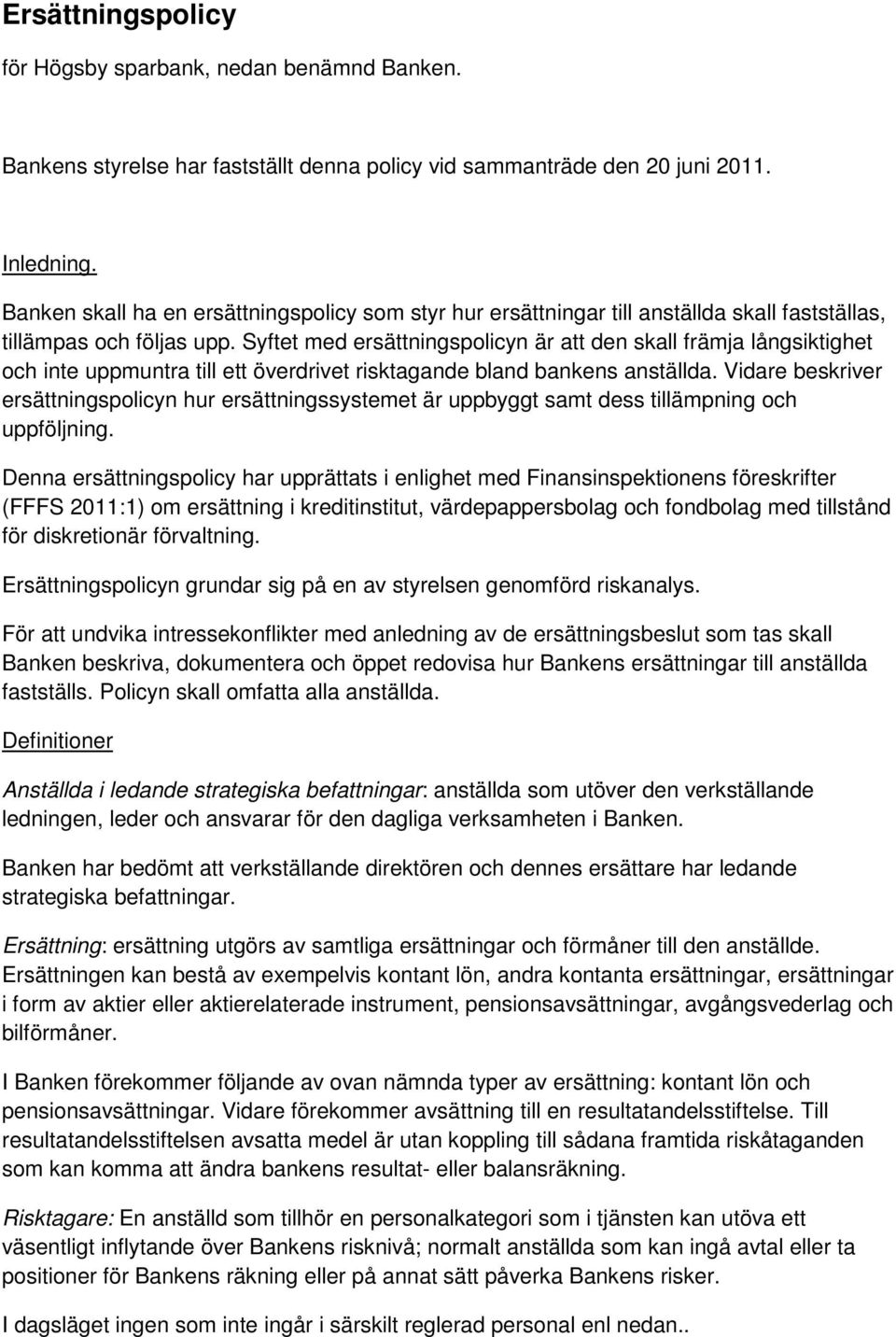 Syftet med ersättningspolicyn är att den skall främja långsiktighet och inte uppmuntra till ett överdrivet risktagande bland bankens anställda.