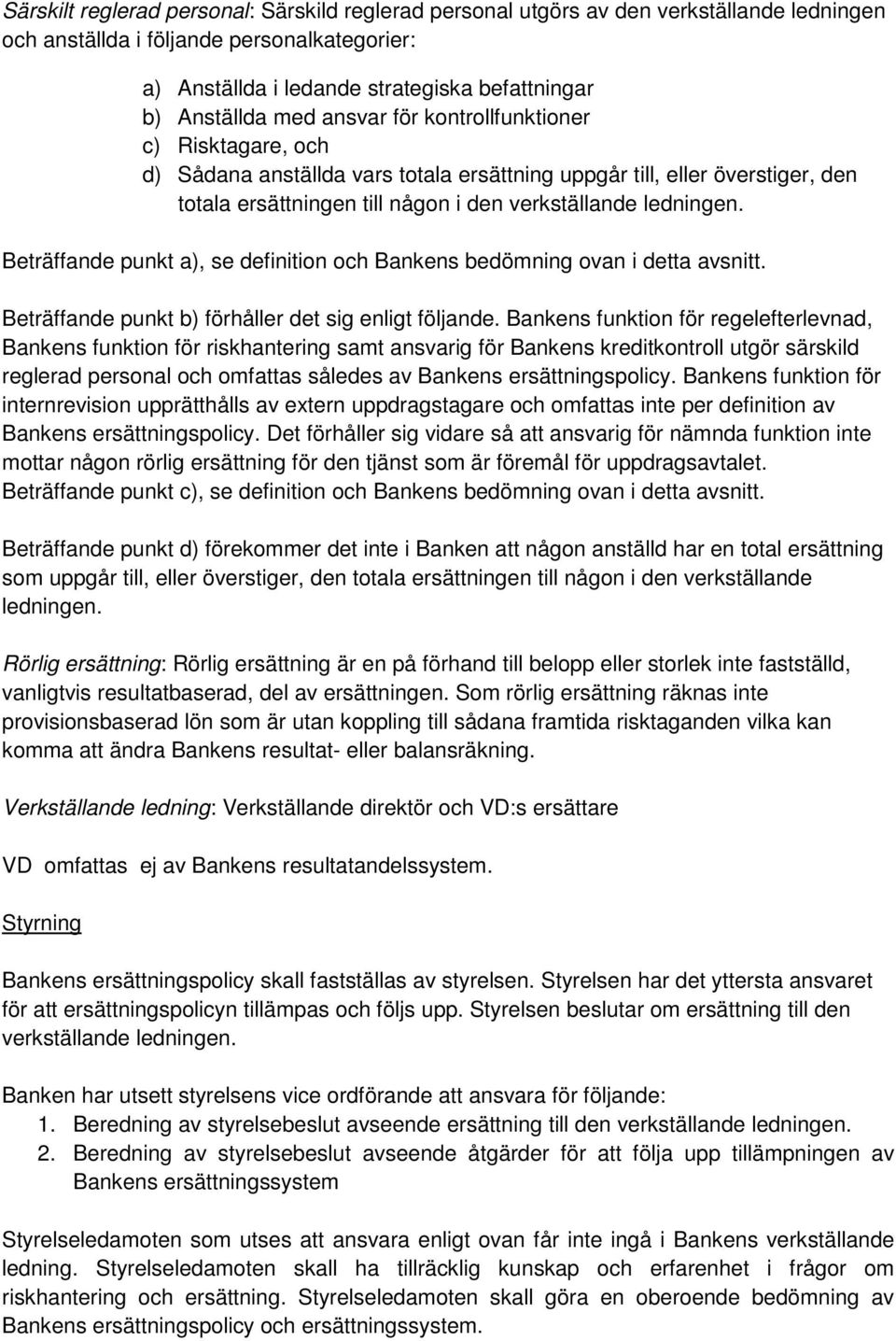 Beträffande punkt a), se definition och Bankens bedömning ovan i detta avsnitt. Beträffande punkt b) förhåller det sig enligt följande.
