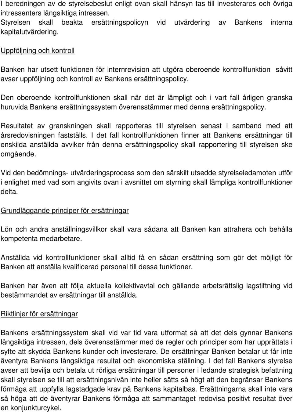 Uppföljning och kontroll Banken har utsett funktionen för internrevision att utgöra oberoende kontrollfunktion såvitt avser uppföljning och kontroll av Bankens ersättningspolicy.