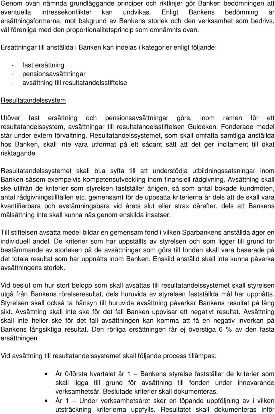 Ersättningar till anställda i Banken kan indelas i kategorier enligt följande: - fast ersättning - pensionsavsättningar - avsättning till resultatandelsstiftelse Resultatandelssystem Utöver fast