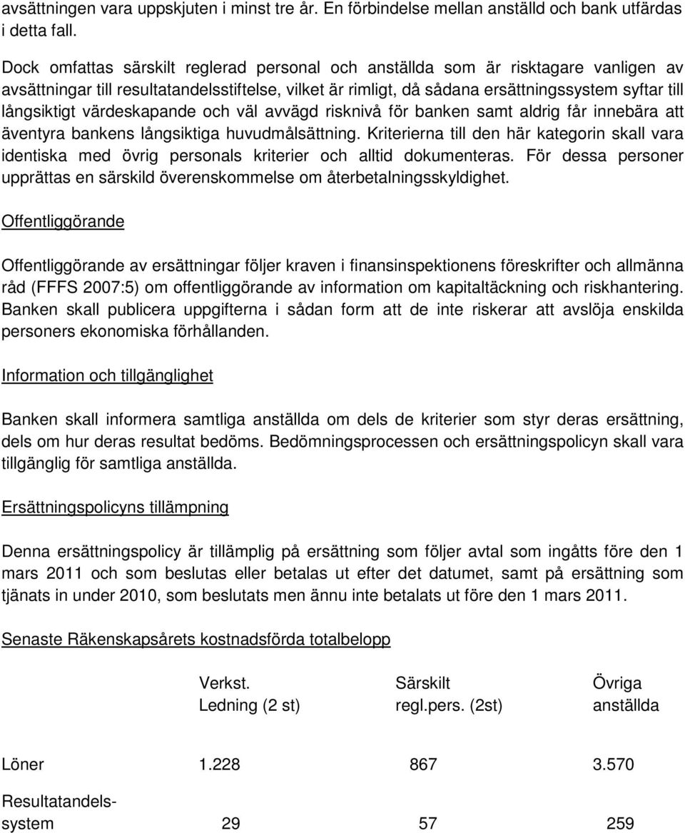 värdeskapande och väl avvägd risknivå för banken samt aldrig får innebära att äventyra bankens långsiktiga huvudmålsättning.