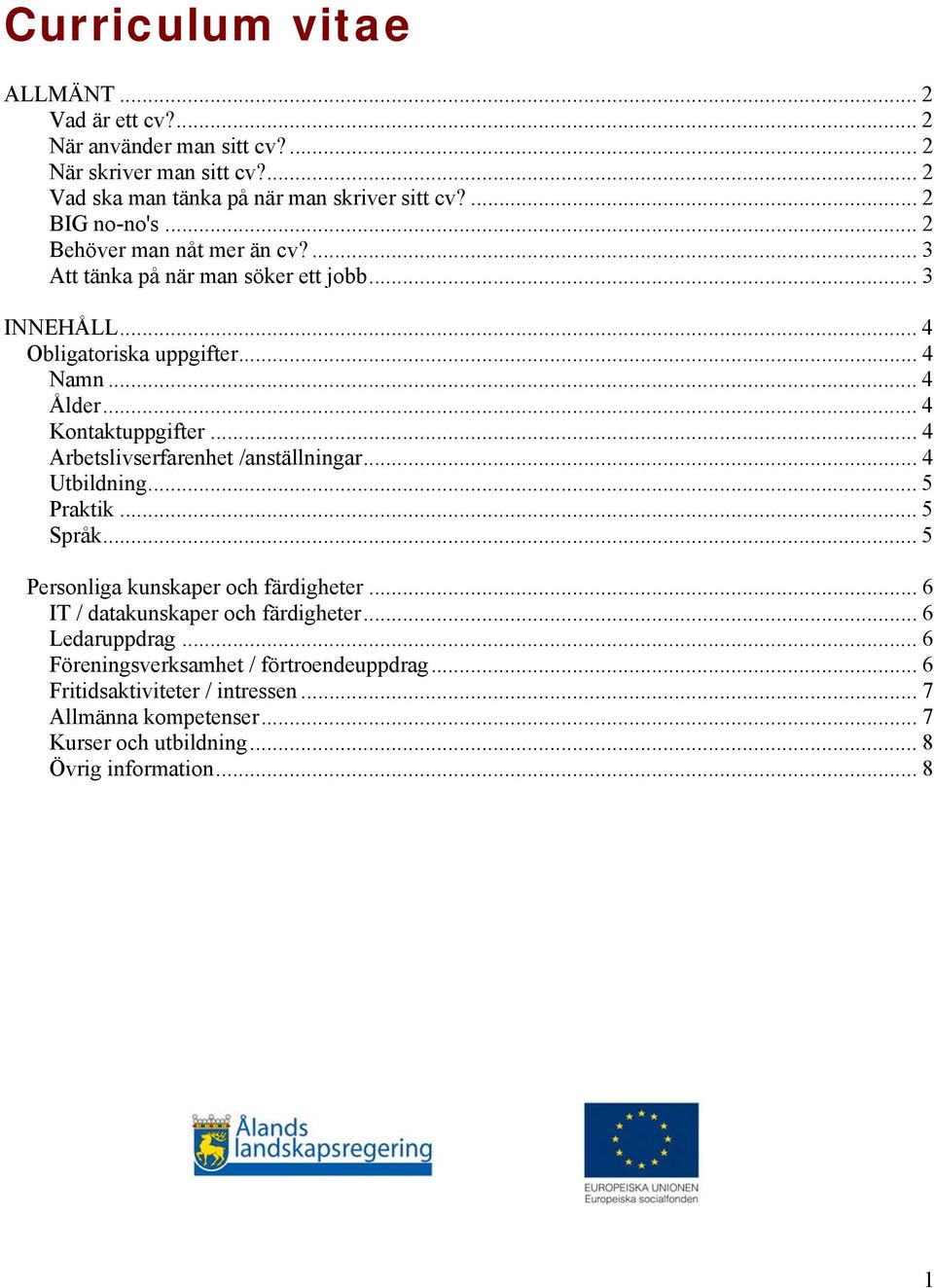 .. 4 Kontaktuppgifter... 4 Arbetslivserfarenhet /anställningar... 4 Utbildning... 5 Praktik... 5 Språk... 5 Personliga kunskaper och färdigheter.