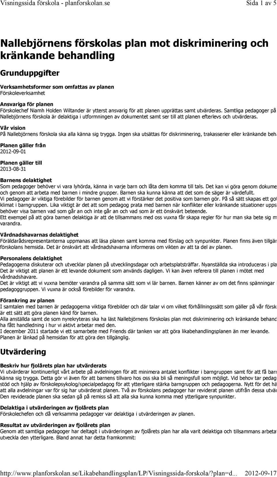 Samtliga pedagoger på Nallebjörnens förskola är delaktiga i utformningen av dokumentet samt ser till att planen efterlevs och utvärderas.