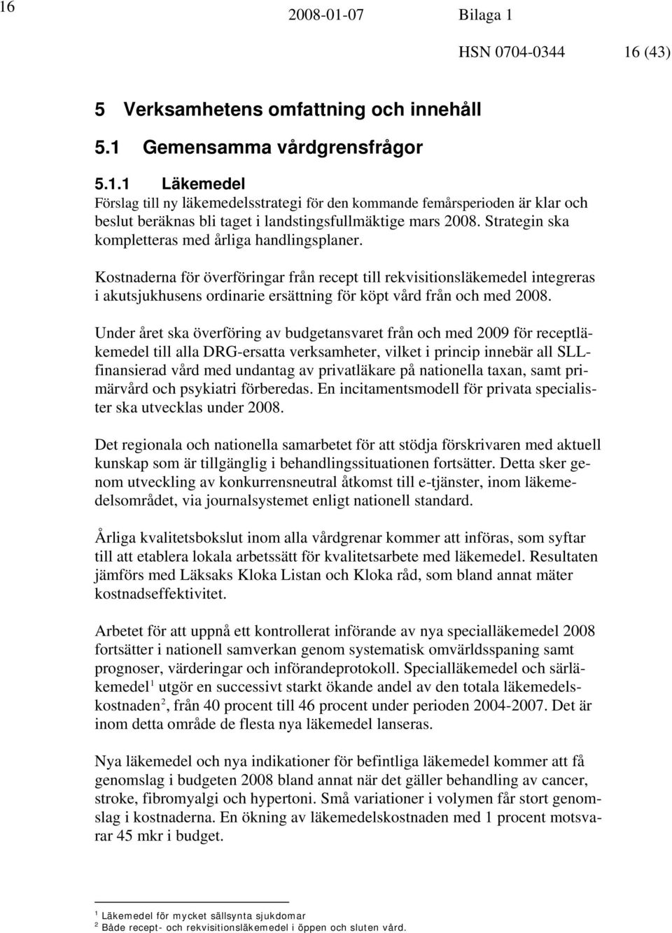 Kostnaderna för överföringar från recept till rekvisitionsläkemedel integreras i akutsjukhusens ordinarie ersättning för köpt vård från och med 2008.