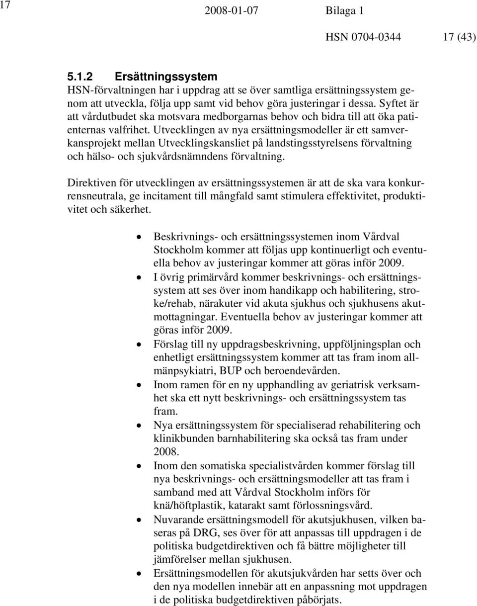 Utvecklingen av nya ersättningsmodeller är ett samverkansprojekt mellan Utvecklingskansliet på landstingsstyrelsens förvaltning och hälso- och sjukvårdsnämndens förvaltning.