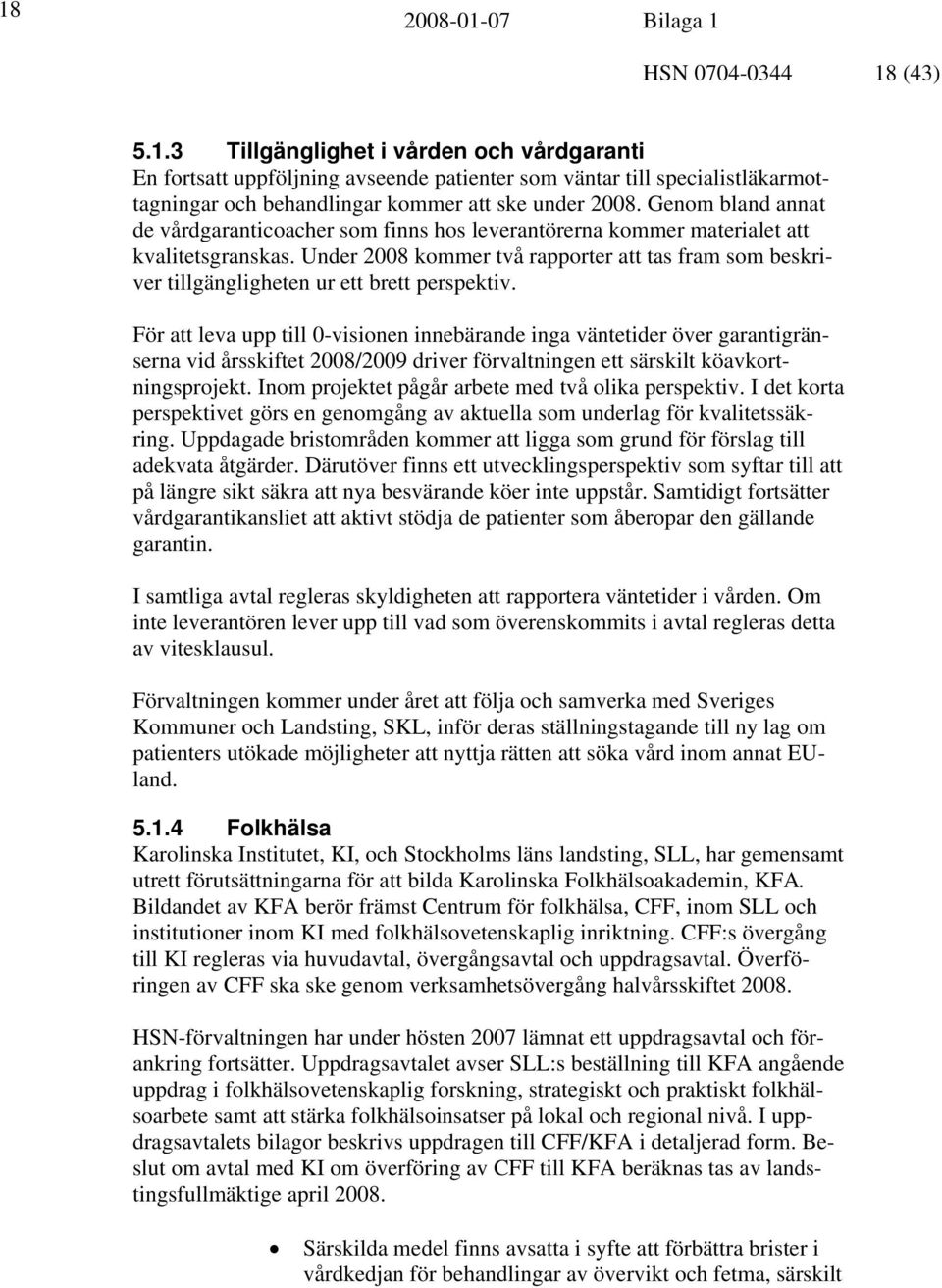 Under 2008 kommer två rapporter att tas fram som beskriver tillgängligheten ur ett brett perspektiv.