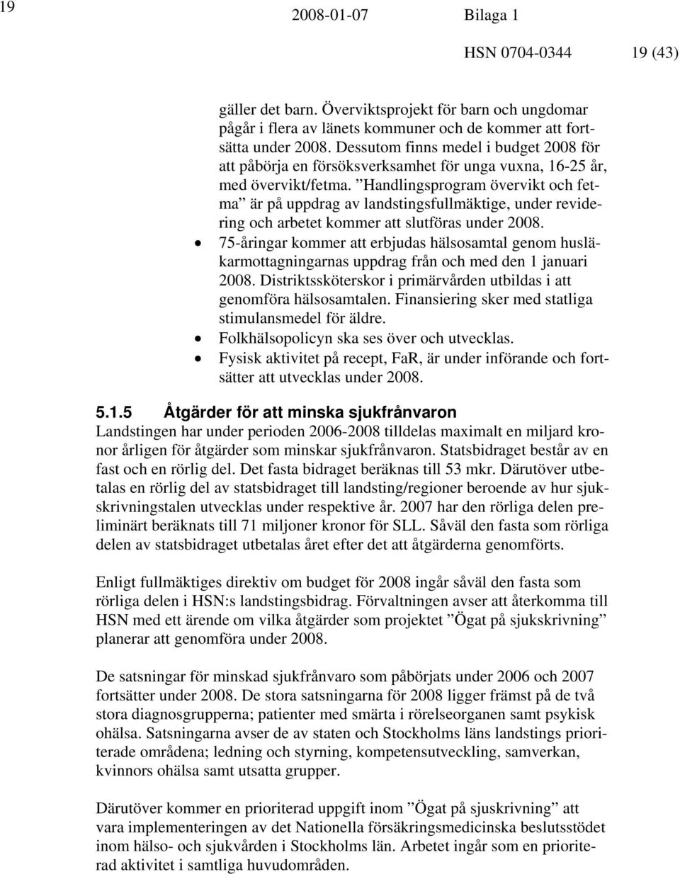Handlingsprogram övervikt och fetma är på uppdrag av landstingsfullmäktige, under revidering och arbetet kommer att slutföras under 2008.