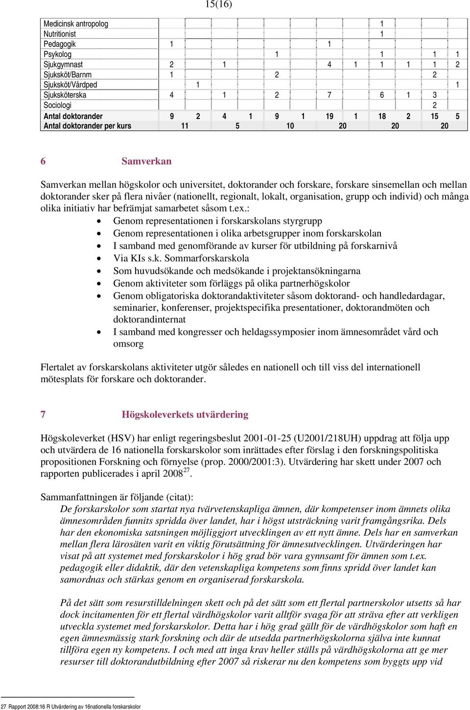 doktorander sker på flera nivåer (nationellt, regionalt, lokalt, organisation, grupp och individ) och många olika initiativ har befrämjat samarbetet såsom t.ex.