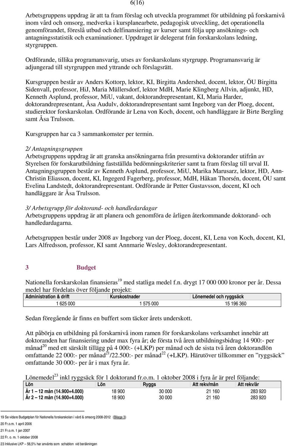 Ordförande, tillika programansvarig, utses av forskarskolans styrgrupp. Programansvarig är adjungerad till styrgruppen med yttrande och förslagsrätt.