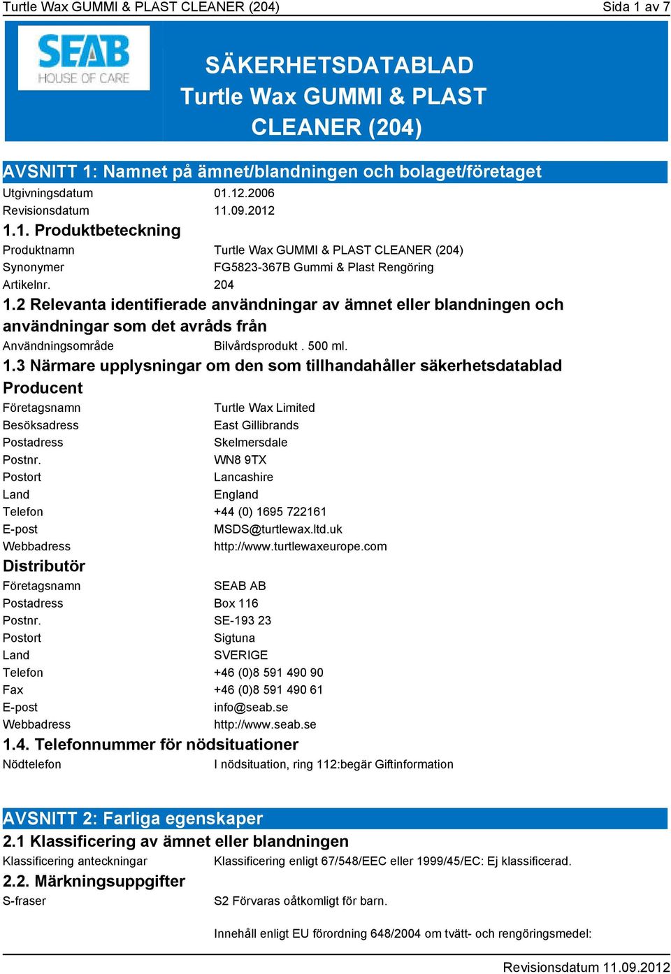 WN8 9TX Postort Lancashire Land England Telefon +44 (0) 1695 722161 E-post MSDS@turtlewax.ltd.uk Webbadress http://www.turtlewaxeurope.com Distributör Företagsnamn SEAB AB Postadress Box 116 Postnr.