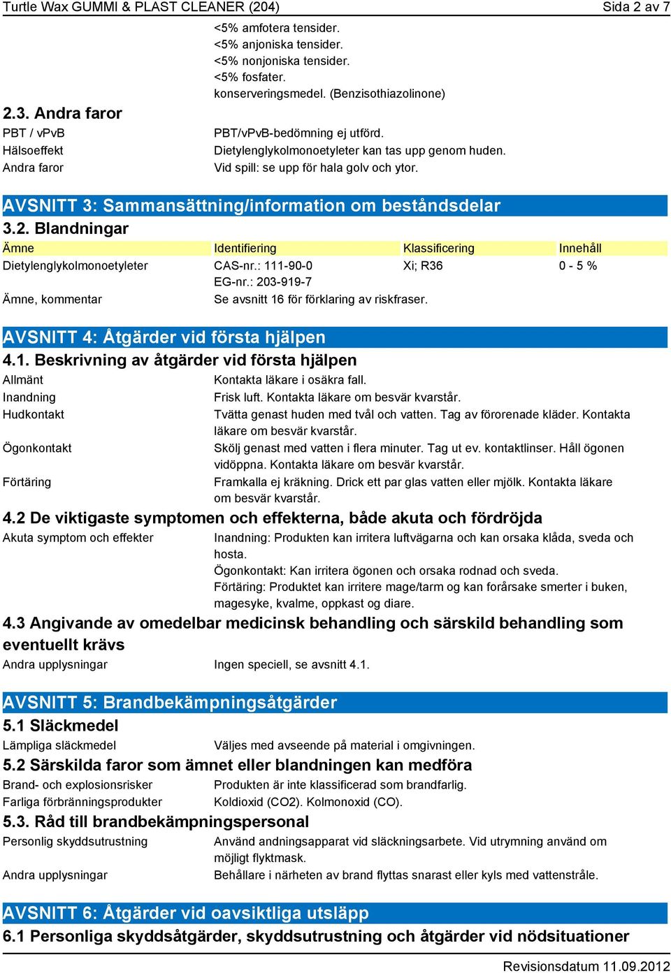 AVSNITT 3: Sammansättning/information om beståndsdelar 3.2. Blandningar Ämne Identifiering Klassificering Innehåll Dietylenglykolmonoetyleter CAS-nr.: 111-90-0 Xi; R36 0-5 % EG-nr.