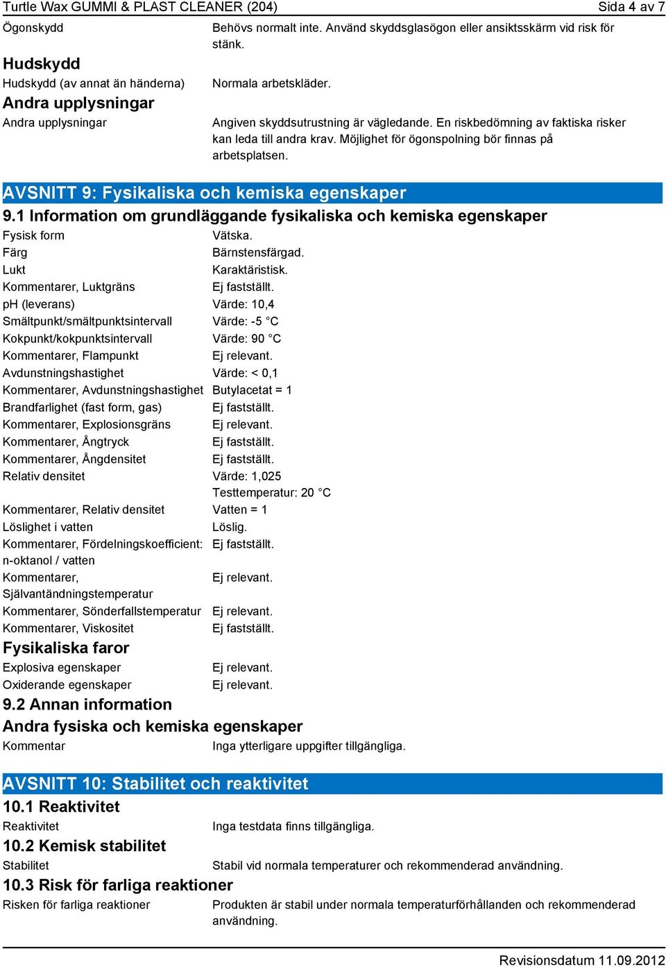 Möjlighet för ögonspolning bör finnas på arbetsplatsen. AVSNITT 9: Fysikaliska och kemiska egenskaper 9.1 Information om grundläggande fysikaliska och kemiska egenskaper Fysisk form Vätska.
