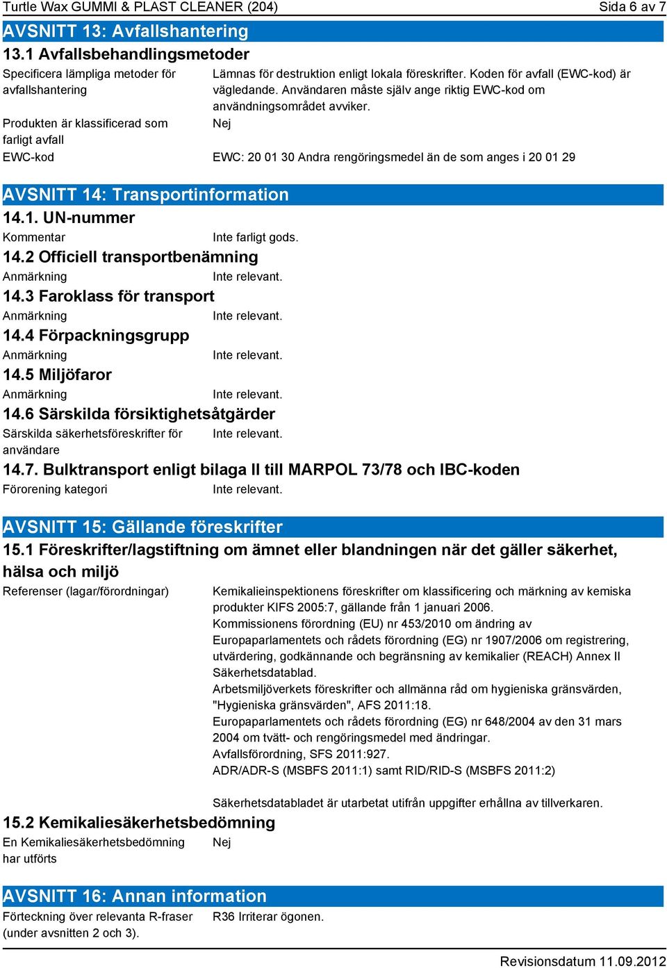 Koden för avfall (EWC-kod) är vägledande. Användaren måste själv ange riktig EWC-kod om användningsområdet avviker.