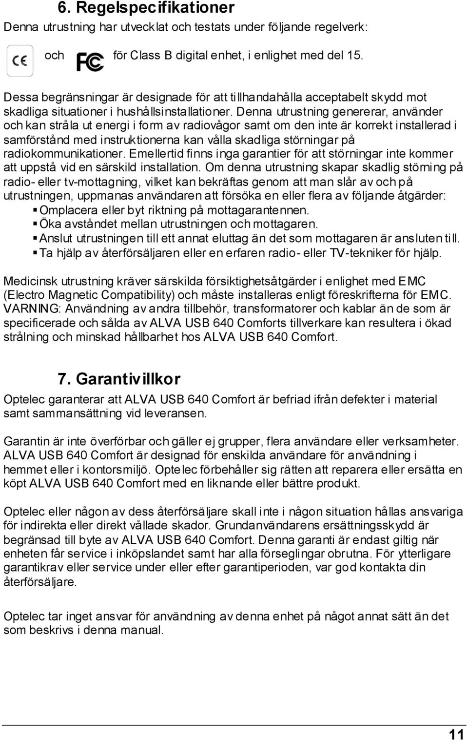 Denna utrustning genererar, använder och kan stråla ut energi i form av radiovågor samt om den inte är korrekt installerad i samförstånd med instruktionerna kan vålla skadliga störningar på