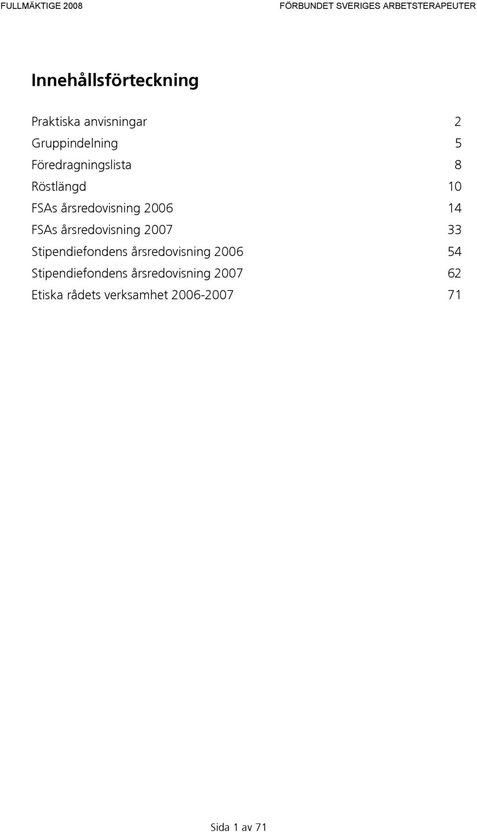 årsredovisning 2007 33 Stipendiefondens årsredovisning 2006 54