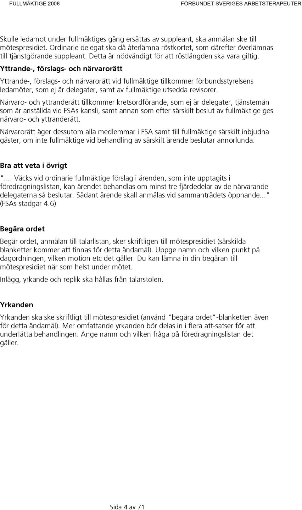 Yttrande-, förslags- och närvarorätt Yttrande-, förslags- och närvarorätt vid fullmäktige tillkommer förbundsstyrelsens ledamöter, som ej är delegater, samt av fullmäktige utsedda revisorer.