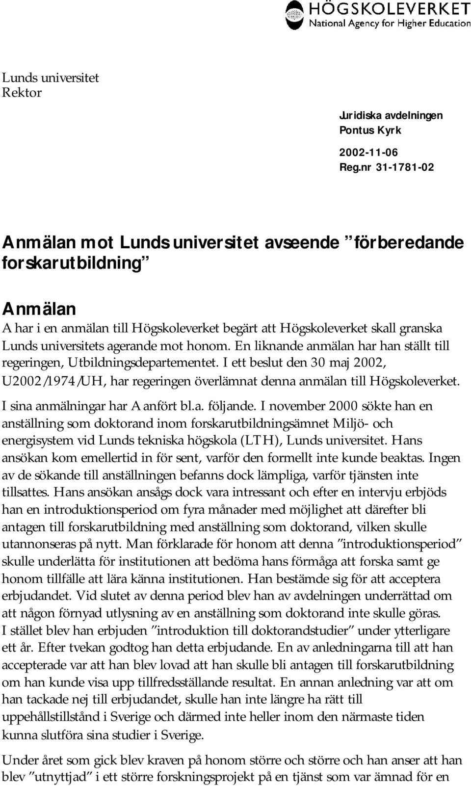 I ett beslut den 30 maj 2002, U2002/1974/UH, har regeringen överlämnat denna anmälan till Högskoleverket. I sina anmälningar har A anfört bl.a. följande.