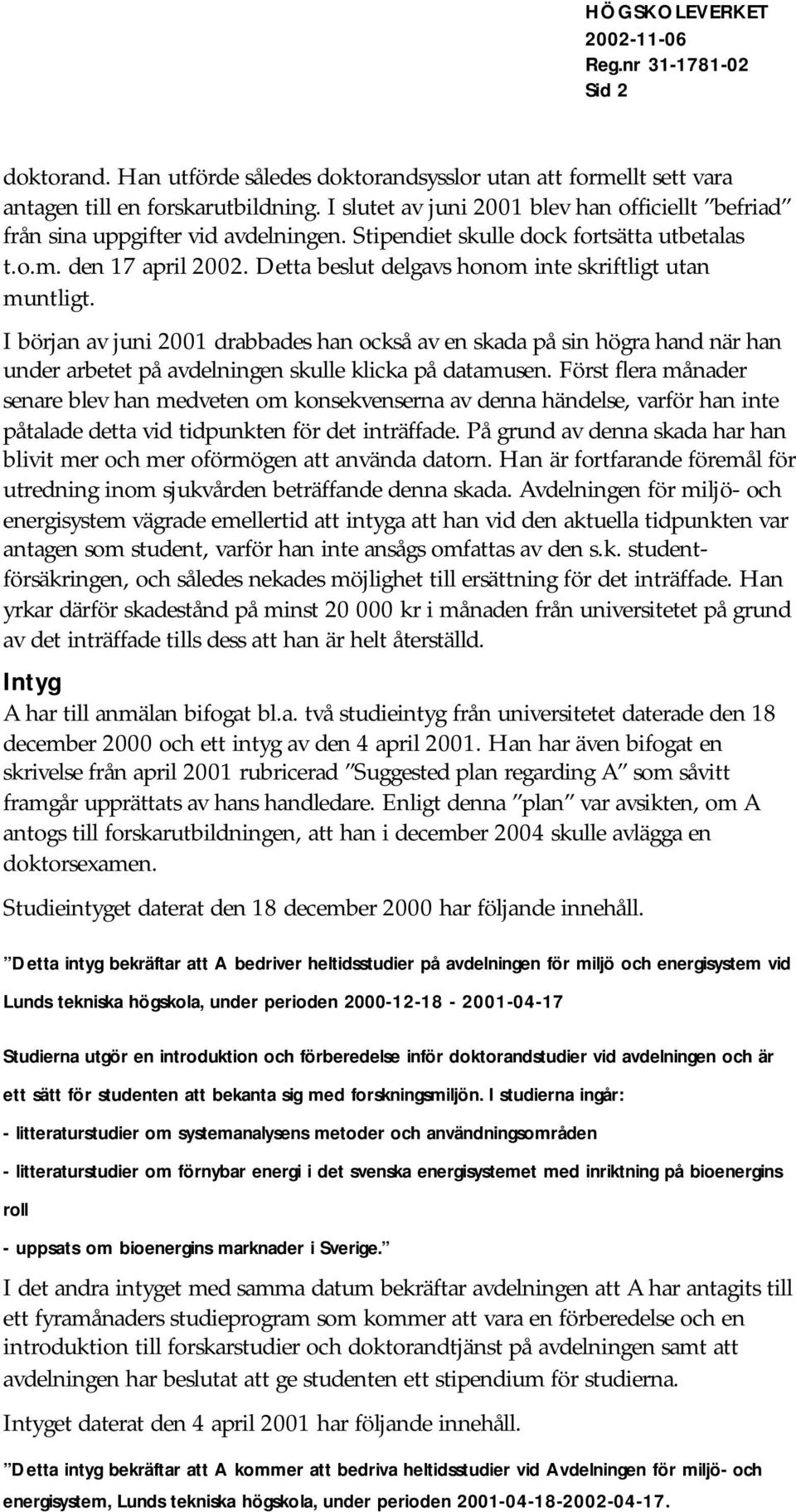 Detta beslut delgavs honom inte skriftligt utan muntligt. I början av juni 2001 drabbades han också av en skada på sin högra hand när han under arbetet på avdelningen skulle klicka på datamusen.