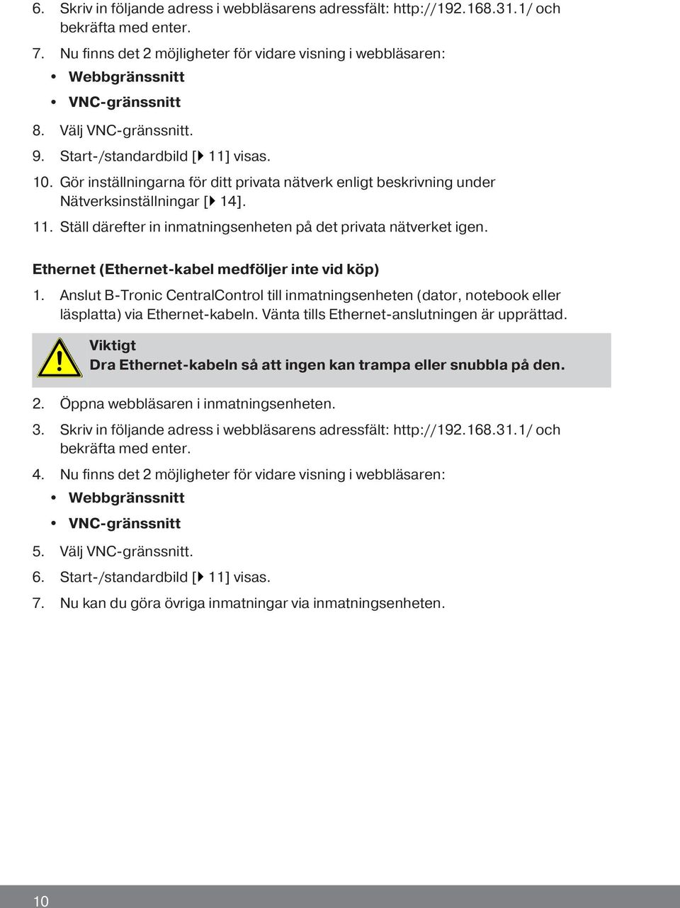 Ethernet (Ethernet-kabel medföljer inte vid köp) 1. Anslut B-Tronic CentralControl till inmatningsenheten (dator, notebook eller läsplatta) via Ethernet-kabeln.