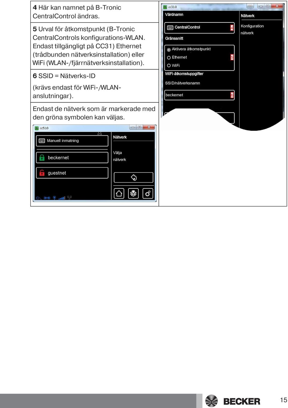 Värdnamn CentralControl Nätverk 4 Konfiguration nätverk Gränssnitt Aktivera åtkomstpunkt Ethernet 5 WiFi WiFi-åtkomstuppgifter 6 SSID =